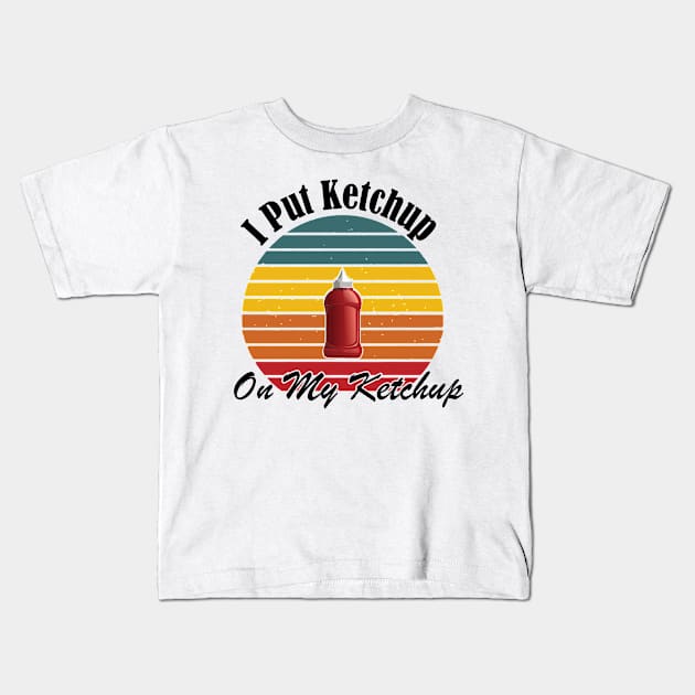 I put ketchup on my ketchup Kids T-Shirt by Sigmoid